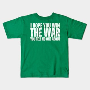 I HOPE YOU WIN THE WAR YOU TELL NO ONE ABOUT Kids T-Shirt